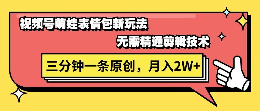 视频号萌娃表情包新玩法，无需精通剪辑，三分钟一条原创视频，月入2W+-彼飞网创