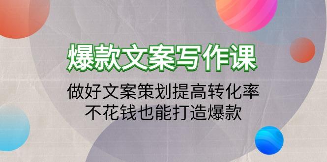 (9508期)爆款文案写作课：做好文案策划提高转化率，不花钱也能打造爆款(19节课)-彼飞网创