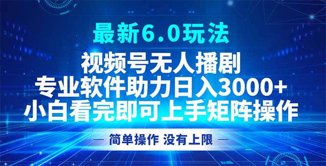 视频号最新6.0玩法，无人播剧，轻松日入3000+-彼飞网创