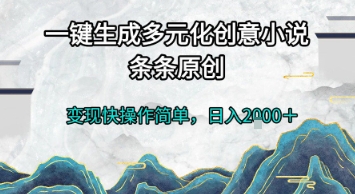 一键生成多元化创意小说，条条原创，变现快操作简单，日入2k+【揭秘】-彼飞网创