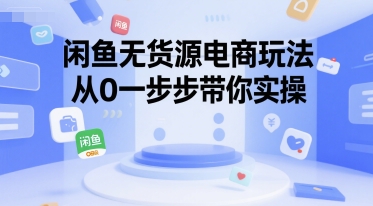 闲鱼无货源电商玩法，从0一步步带你实操-彼飞网创