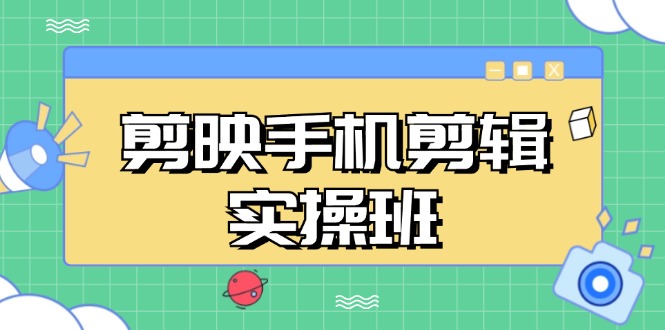 剪映手机剪辑实战班，从入门到精通，抖音爆款视频制作秘籍分段讲解-彼飞网创