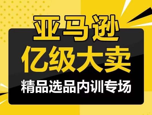 亚马逊亿级大卖-精品选品内训专场，亿级卖家分享选品成功之道-彼飞网创