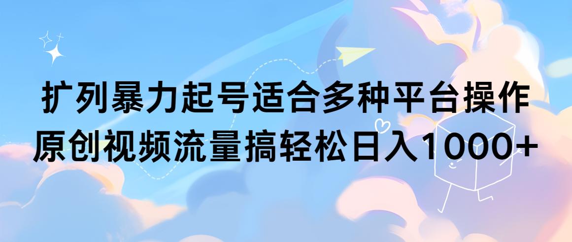 (9251期)扩列暴力起号适合多种平台操作原创视频流量搞轻松日入1000+-彼飞网创