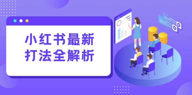 小红书最新打法线下课：笔记生产+评论运营，打造标准化流量增长引擎-彼飞网创