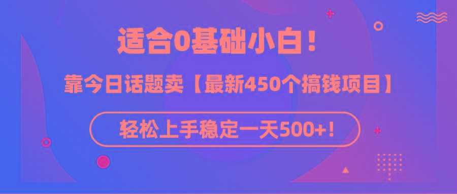 (9268期)适合0基础小白！靠今日话题卖【最新450个搞钱方法】轻松上手稳定一天500+！-彼飞网创