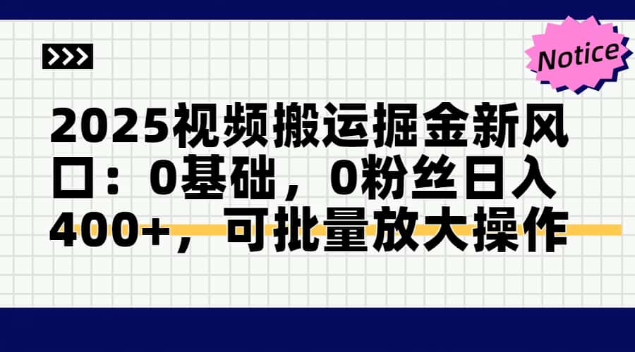 2025视频搬运掘金新风口:0基础，0粉丝日入400+，可批量放大操作-彼飞网创
