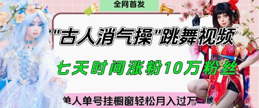 爆火“古人消气养生操”实战拆解，找准视频风口轻松起号，挂橱窗卖货月入过W-彼飞网创