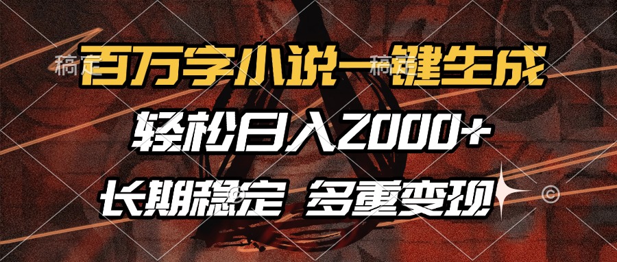 百万字小说一键生成，轻松日入2000+，长期稳定可做，多种变现方式-彼飞网创