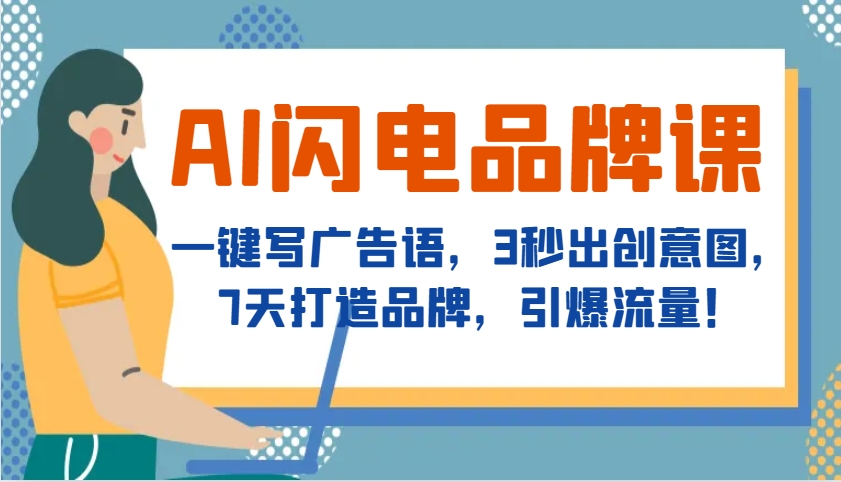 AI闪电品牌课，一键写广告语，3秒出创意图，7天打造品牌，引爆流量！-彼飞网创