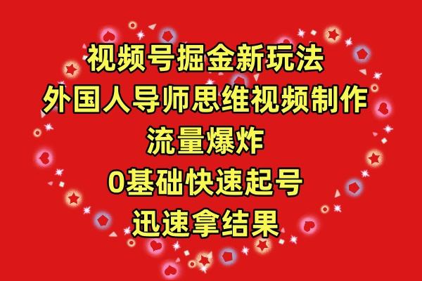 (9877期)视频号掘金新玩法，外国人导师思维视频制作，流量爆炸，0其础快速起号，…-彼飞网创