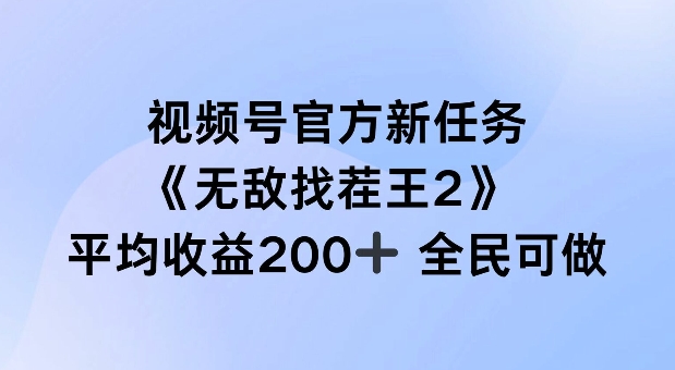 视频号官方新任务 ，无敌找茬王2， 单场收益200+全民可参与【揭秘】-彼飞网创