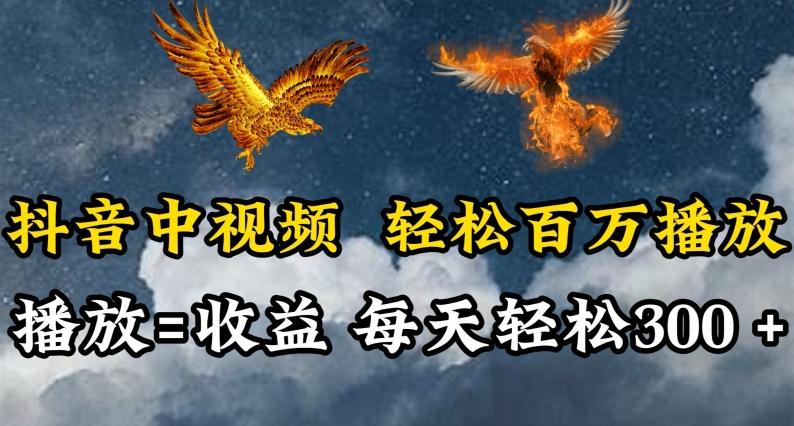 抖音中视频轻松百万播放，有播放就有收益，每天轻松两三张【揭秘】-彼飞网创
