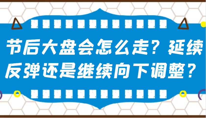 某公众号付费文章：节后大盘会怎么走？延续反弹还是继续向下调整？-彼飞网创