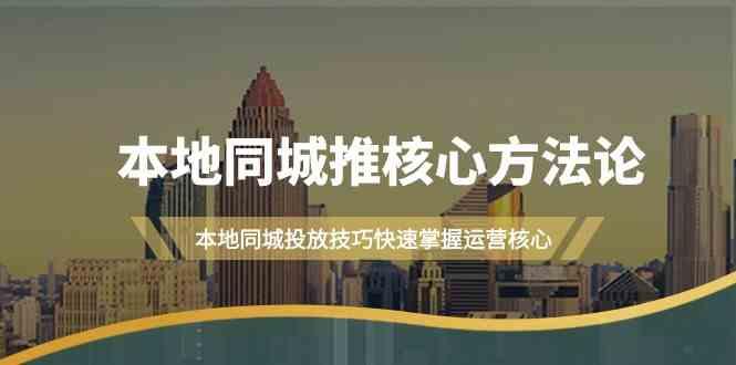 本地同城推核心方法论，本地同城投放技巧快速掌握运营核心(16节课)-彼飞网创