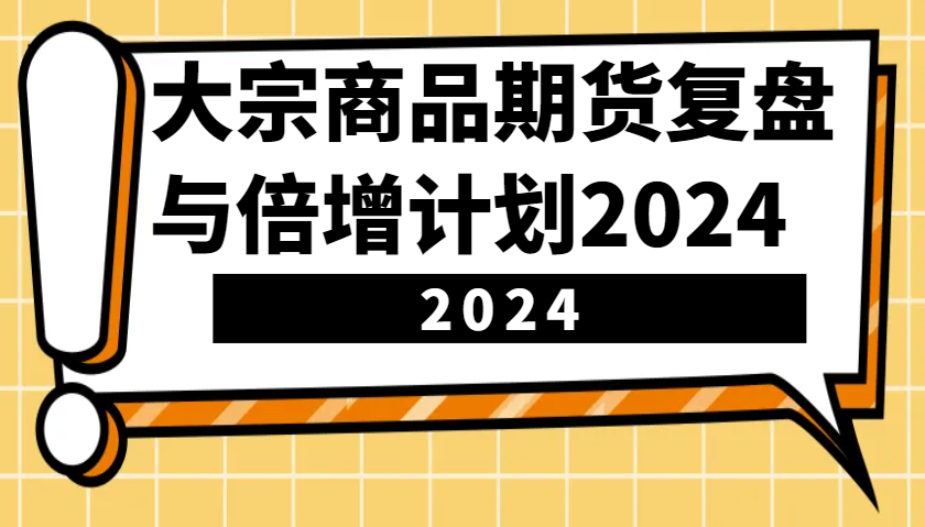 大宗商品期货复盘与倍增计划：识别市场趋势、优化交易策略，提升盈利能力！(更新)-彼飞网创