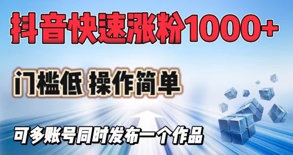 抖音快速涨1000+粉，门槛低操作简单，可多账号同时发布一个作品-彼飞网创