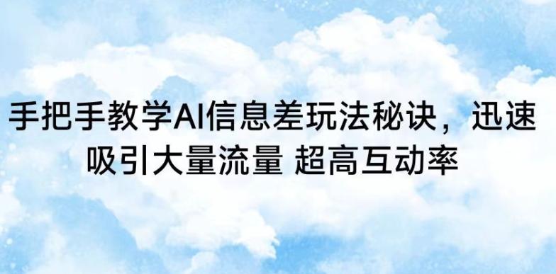 手把手教学AI信息差玩法秘诀，迅速吸引大量流量，超高互动率【揭秘】-彼飞网创