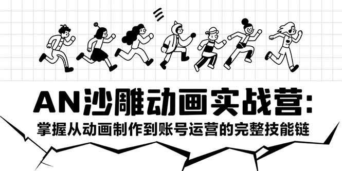 AN沙雕动画实战营：掌握从动画制作到账号运营的完整技能链-彼飞网创