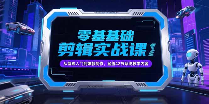 零基础抖音剪辑实战课，从剪映入门到爆款制作，涵盖42节系统教学内容-彼飞网创