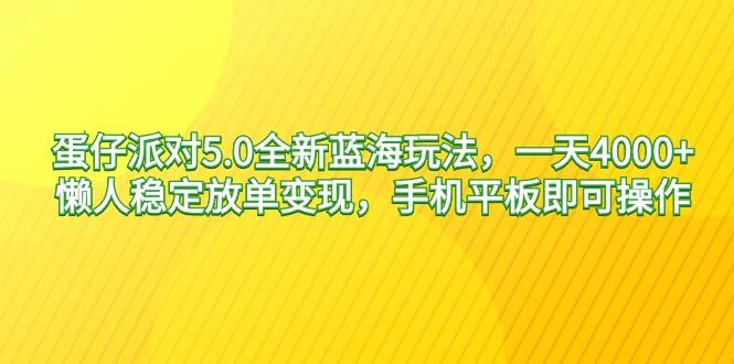 蛋仔派对5.0全新蓝海玩法，一天4000+，懒人稳定放单变现，手机平板即可…-彼飞网创