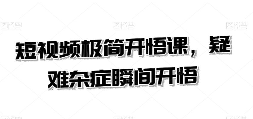 短视频极简开悟课，​疑难杂症瞬间开悟-彼飞网创