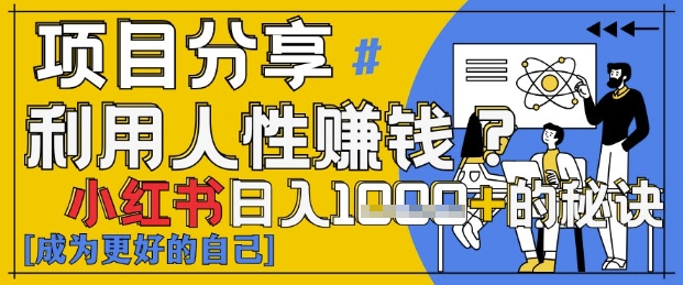 小红书日入1k+？揭秘人性洞察力，小白3分钟上手，点赞爆棚！-彼飞网创