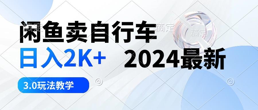闲鱼卖自行车 日入2K+ 2024最新 3.0玩法教学-彼飞网创