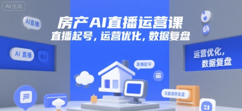 房产AI直播运营课，直播起号，运营优化，数据复盘-彼飞网创