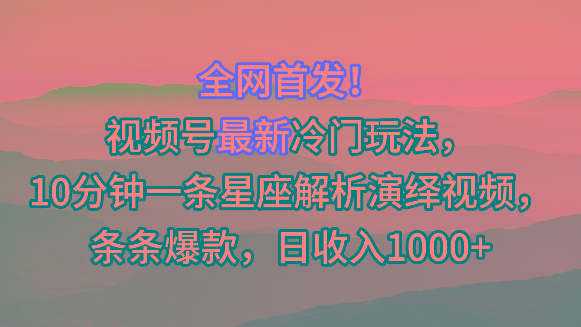 视频号最新冷门玩法，10分钟一条星座解析演绎视频，条条爆款，日收入1000+-彼飞网创