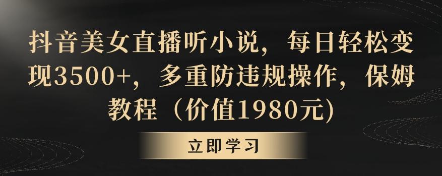 抖音美女直播听小说，每日轻松变现3500+，多重防违规操作，保姆教程(价值1980元)【揭秘】-彼飞网创