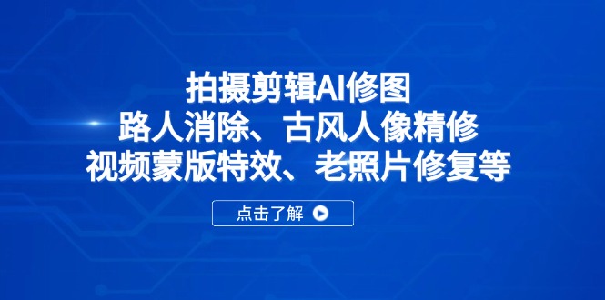 拍摄剪辑AI修图：路人消除、古风人像精修、视频蒙版特效、老照片修复等-彼飞网创