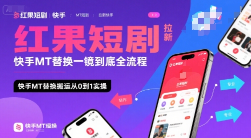 红果短剧拉新快手MT替换一镜到底全流程，快手MT替换搬运从0到1实操，日收益1k+-彼飞网创