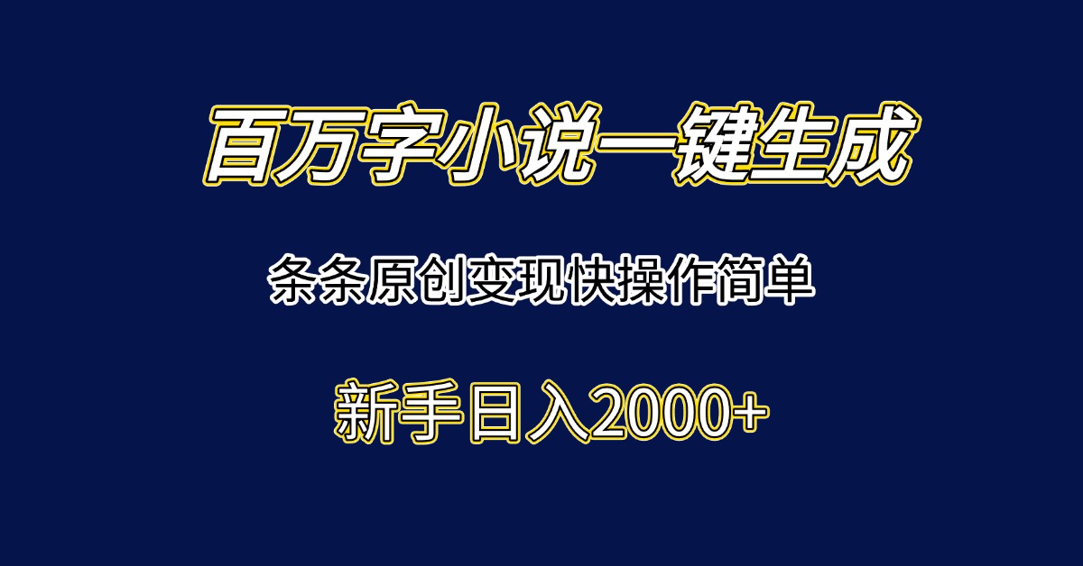 百万字小说一键生成，条条原创变现快操作简单新手日入2000+-彼飞网创