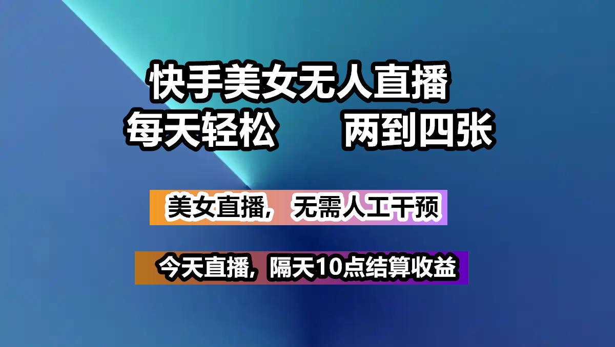 快手美女无人直播, 每天最少一到三张,全程托管无需人工干涉-彼飞网创