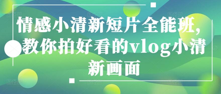情感小清新短片全能班，教你拍好看的vlog小清新画面-彼飞网创