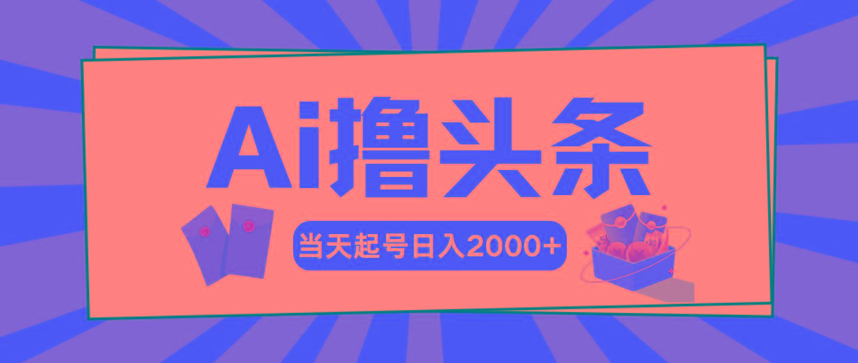 Ai撸头条，当天起号，第二天见收益，日入2000+-彼飞网创