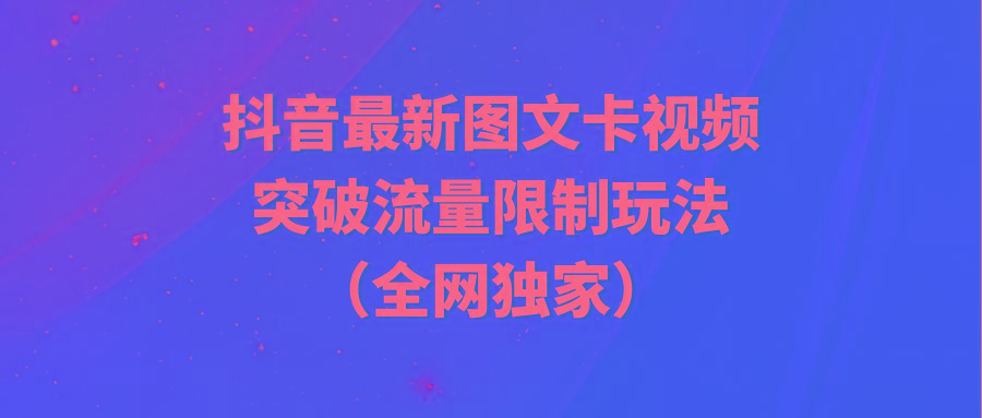 (9650期)抖音最新图文卡视频 突破流量限制玩法-彼飞网创
