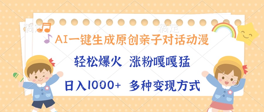 AI一键生成原创亲子对话动漫，单条视频播放破千万 ，日入1000+，多种变…-彼飞网创