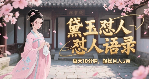 林黛玉怼人语录怼人鸡汤，AI产出图片视频文案，每天十分钟，创作者分成月收益1W+-彼飞网创