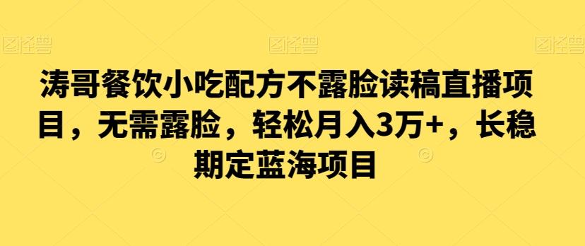 涛哥餐饮小吃配方不露脸读稿直播项目，无‮露需‬脸，‮松轻‬月入3万+，​长‮稳期‬定‮海蓝‬项目-彼飞网创