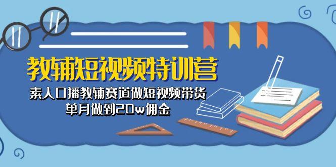教辅-短视频特训营： 素人口播教辅赛道做短视频带货，单月做到20w佣金-彼飞网创