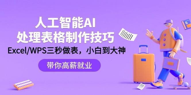 (9459期)人工智能-AI处理表格制作技巧：Excel/WPS三秒做表，大神到小白-彼飞网创