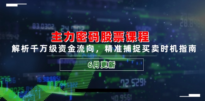 主力密码股票课程，解析千万级资金流向，精准捕捉买卖时机指南(6月更新-彼飞网创