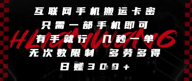 互联网手机搬运卡密，只需一部手机即可，有手就行，几秒一单，无次数限制，多劳多得，日入3张【揭秘】-彼飞网创