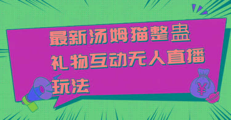 最新汤姆猫整蛊礼物互动无人直播玩法-彼飞网创