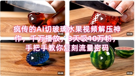 席卷全网！疯传的AI切玻璃水果视频解压神作，千万播放，3天吸10万粉，手把手教你复刻流量密码-彼飞网创