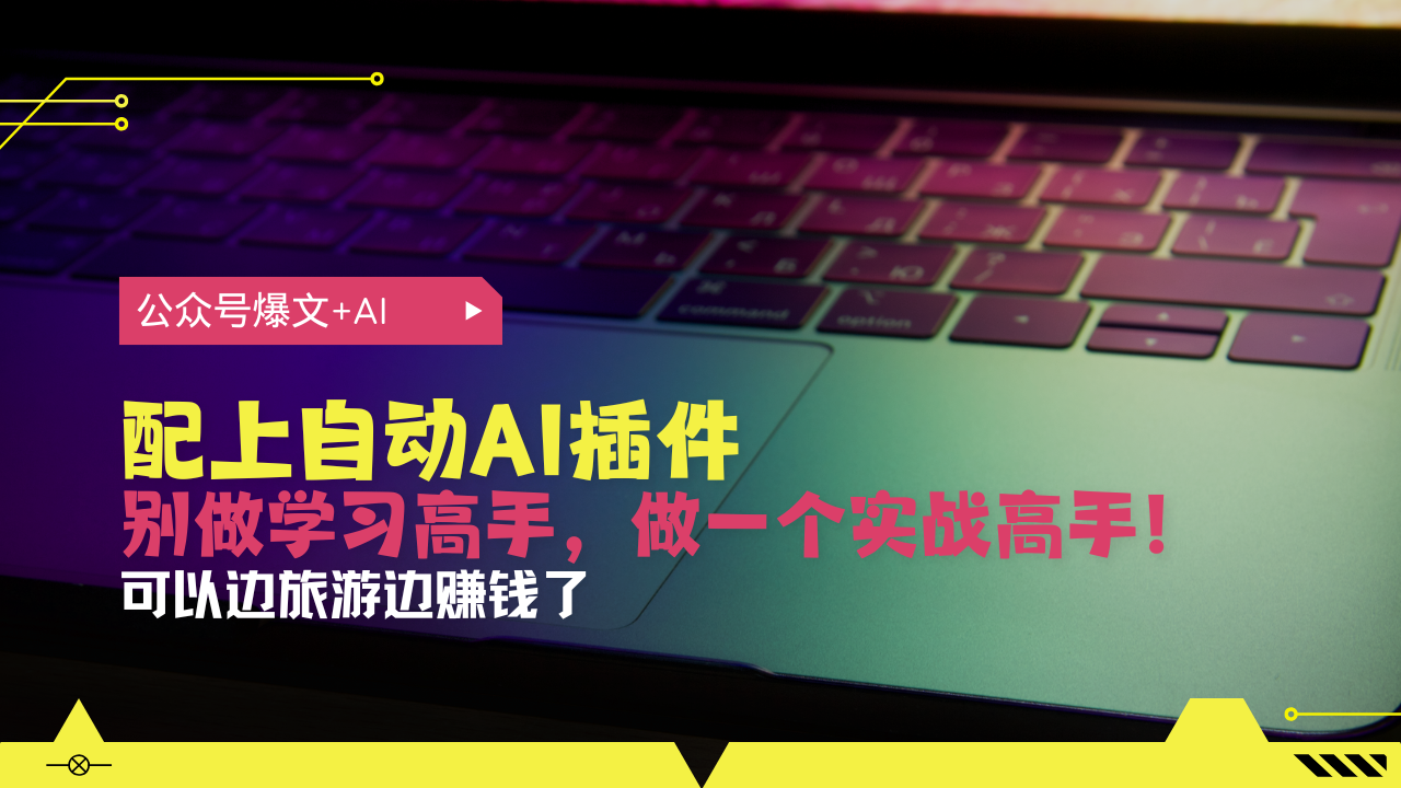 公众号爆文配上自动AI插件，从注册到10W+，可以边旅游边赚钱了-彼飞网创