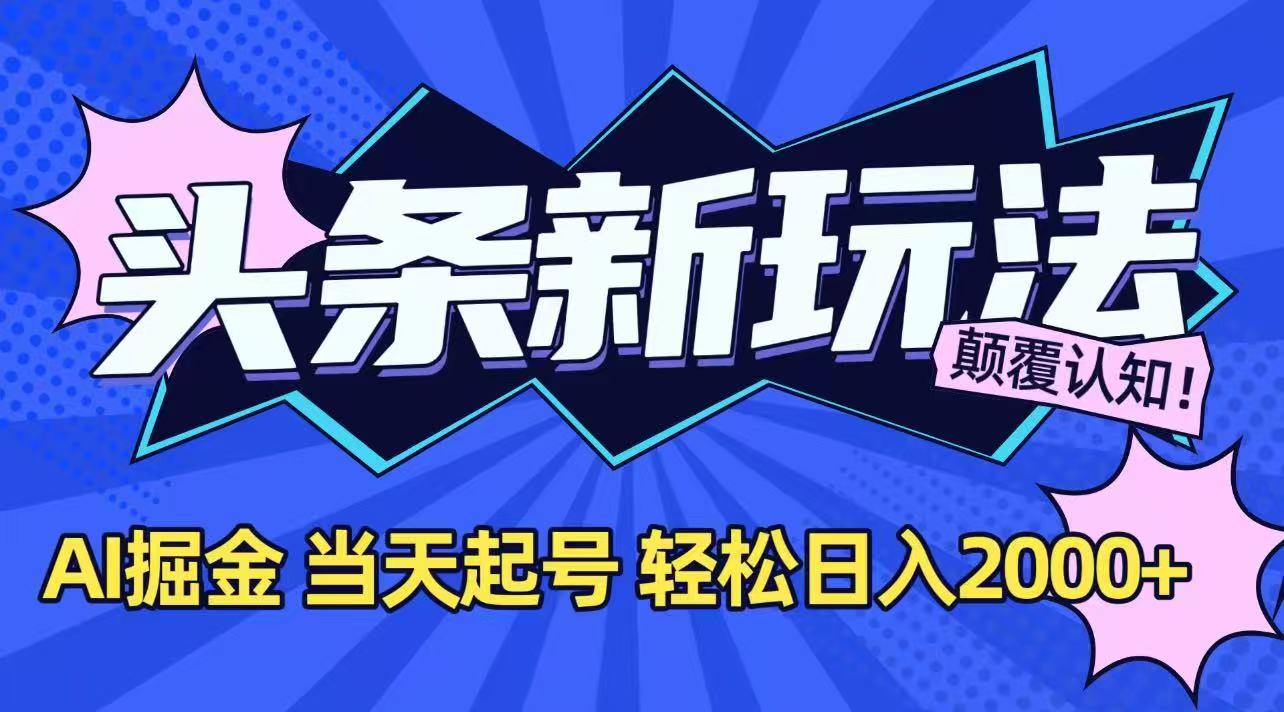 今日头条最新掘金玩法，AI辅助，当天起号，第二天见收益，轻松日入2000+-彼飞网创
