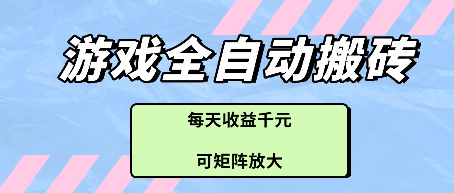 游戏全自动搬砖项目，每天收益千元，可矩阵放大-彼飞网创